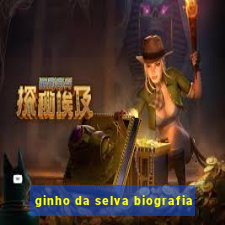 ginho da selva biografia